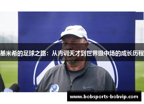 基米希的足球之路：从青训天才到世界级中场的成长历程