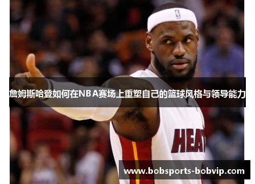 詹姆斯哈登如何在NBA赛场上重塑自己的篮球风格与领导能力