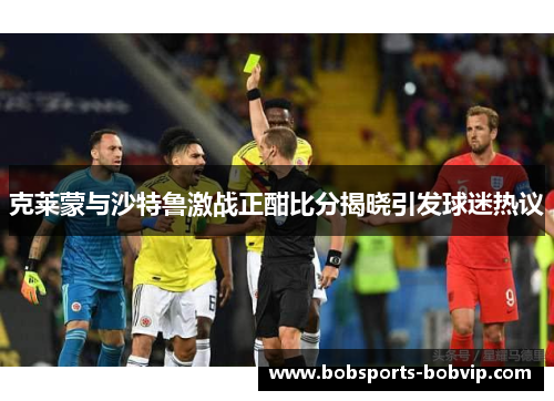 克莱蒙与沙特鲁激战正酣比分揭晓引发球迷热议