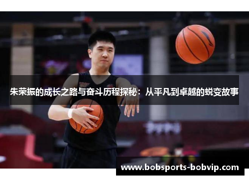 朱荣振的成长之路与奋斗历程探秘：从平凡到卓越的蜕变故事